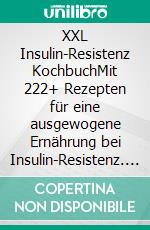 XXL Insulin-Resistenz KochbuchMit 222+ Rezepten für eine ausgewogene Ernährung bei Insulin-Resistenz. Leckere Gerichte mit viel Auswahl (u.a. Frühstück, Smoothies, Snacks, Desserts, Suppen uvm.). E-book. Formato EPUB ebook di Verena Zuber