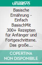 Basische Ernährung - Einfach BasischMit 300+ Rezepten für Anfänger und Fortgeschrittene. Das große Kochbuch zur Regulierung des Säure-Basen-Haushalts. Inkl. 7-Tage Ernährungsplan. E-book. Formato EPUB ebook di Hannelore Precht