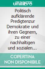 Politisch aufklärende Predigtenzur Demokratie und ihren Gegnern, zu einer nachhaltigen und sozialen Wirtschaft und zur Gewalt unter uns. E-book. Formato EPUB ebook