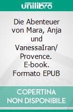 Die Abenteuer von Mara, Anja und VanessaIran/ Provence. E-book. Formato EPUB ebook