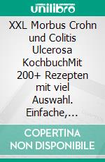 XXL Morbus Crohn und Colitis Ulcerosa KochbuchMit 200+ Rezepten mit viel Auswahl. Einfache, leckere und entzündungshemmende Rezepte für einen gesunden Magen-Darm-Trakt. E-book. Formato EPUB ebook