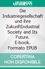 Die Industriegesellschaft und ihre ZukunftIndustrial Society and Its Future. E-book. Formato EPUB ebook