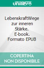 LebenskraftWege zur inneren Stärke. E-book. Formato EPUB