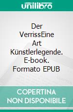 Der VerrissEine Art Künstlerlegende. E-book. Formato EPUB ebook di Yelmo Schütz