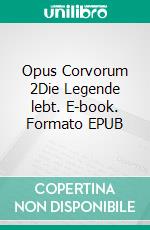 Opus Corvorum 2Die Legende lebt. E-book. Formato EPUB ebook di Max Kassa