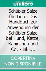 Schüßler Salze für Tiere: Das Handbuch zur Anwendung der Schüßler Salze bei Hund, Katze, Kaninchen und Co. - inkl. Praxisbeispielen. E-book. Formato EPUB ebook