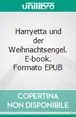 Harryetta und der Weihnachtsengel. E-book. Formato EPUB ebook di Markus D. Mühleisen