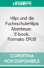 Hilpi und die FuchsschuleHilpis Abenteuer. E-book. Formato EPUB ebook