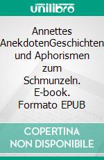 Annettes AnekdotenGeschichten und Aphorismen zum Schmunzeln. E-book. Formato EPUB ebook