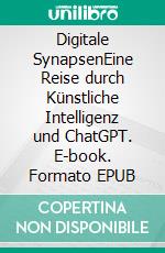 Digitale SynapsenEine Reise durch Künstliche Intelligenz und ChatGPT. E-book. Formato EPUB ebook