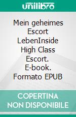 Mein geheimes Escort LebenInside High Class Escort. E-book. Formato EPUB ebook di Lia Freyja