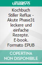 Kochbuch Stiller Reflux - Akute Phase31 leckere und einfache Rezepte. E-book. Formato EPUB ebook di Gisela Oskamp