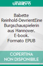 Babette Reinhold-DevrientEine Burgschauspielerin aus Hannover. E-book. Formato EPUB ebook