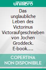 Das unglaubliche Leben des Victorinus Victoraufgeschrieben von Jochen Groddeck. E-book. Formato EPUB ebook