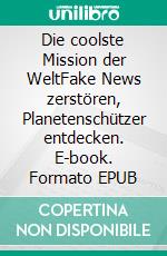 Die coolste Mission der WeltFake News zerstören, Planetenschützer entdecken. E-book. Formato EPUB ebook
