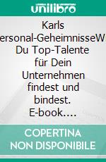 Karls Personal-GeheimnisseWie Du Top-Talente für Dein Unternehmen findest und bindest. E-book. Formato EPUB ebook