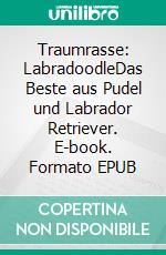 Traumrasse: LabradoodleDas Beste aus Pudel und Labrador Retriever. E-book. Formato EPUB ebook