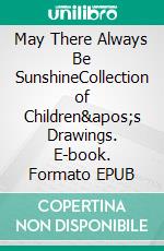 May There Always Be SunshineCollection of Children's Drawings. E-book. Formato EPUB ebook