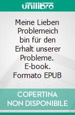 Meine Lieben Problemeich bin für den Erhalt unserer Probleme. E-book. Formato EPUB ebook