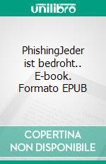 PhishingJeder ist bedroht.. E-book. Formato EPUB ebook