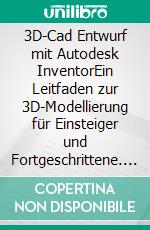 3D-Cad Entwurf mit Autodesk InventorEin Leitfaden zur 3D-Modellierung für Einsteiger und Fortgeschrittene. E-book. Formato EPUB ebook