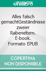 Alles falsch gemachtGeständnisse zweier Rabeneltern. E-book. Formato EPUB ebook