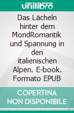 Das Lächeln hinter dem MondRomantik und Spannung in den italienischen Alpen. E-book. Formato EPUB ebook