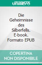 Die Geheimnisse des Silberfells. E-book. Formato EPUB ebook