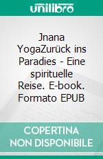 Jnana YogaZurück ins Paradies - Eine spirituelle Reise. E-book. Formato EPUB ebook