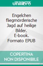 Engelchen fliegmörderische Jagd auf heilige Bilder. E-book. Formato EPUB ebook