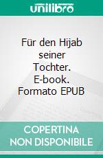 Für den Hijab seiner Tochter. E-book. Formato EPUB ebook