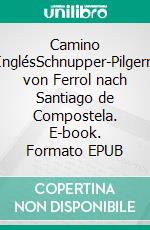 Camino InglésSchnupper-Pilgern von Ferrol nach Santiago de Compostela. E-book. Formato EPUB ebook di Christian Hottas