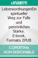 LebensordnungenEin spiritueller Weg zur Fülle und persönlichen Stärke. E-book. Formato EPUB ebook