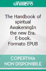 The Handbook of spiritual AwakeningIn the new Era. E-book. Formato EPUB ebook