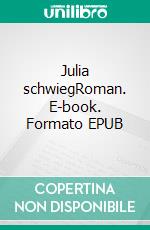 Julia schwiegRoman. E-book. Formato EPUB ebook di Klaus Kuhn