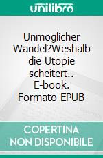 Unmöglicher Wandel?Weshalb die Utopie scheitert.. E-book. Formato EPUB ebook