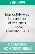 BurnoutMy way into and out of the crisis. E-book. Formato EPUB ebook