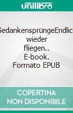 GedankensprüngeEndlich wieder fliegen.. E-book. Formato EPUB ebook