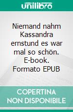 Niemand nahm Kassandra ernstund es war mal so schön. E-book. Formato EPUB ebook