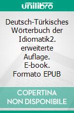 Deutsch-Türkisches Wörterbuch der Idiomatik2. erweiterte Auflage. E-book. Formato EPUB ebook