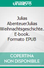 Julias AbenteuerJulias Weihnachtsgeschichte. E-book. Formato EPUB ebook