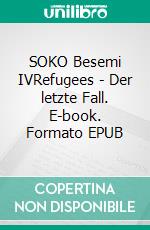 SOKO Besemi IVRefugees - Der letzte Fall. E-book. Formato EPUB ebook di Juergen von Rehberg