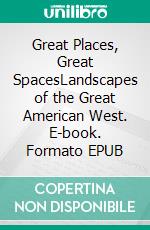 Great Places, Great SpacesLandscapes of the Great American West. E-book. Formato EPUB ebook