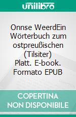 Onnse WeerdEin Wörterbuch zum ostpreußischen (Tilsiter) Platt. E-book. Formato EPUB ebook
