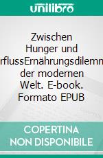 Zwischen Hunger und ÜberflussErnährungsdilemmata der modernen Welt. E-book. Formato EPUB ebook