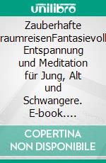 Zauberhafte TraumreisenFantasievolle Entspannung und Meditation für Jung, Alt und Schwangere. E-book. Formato EPUB ebook di Maha Devi