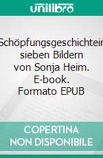 Schöpfungsgeschichtein sieben Bildern von Sonja Heim. E-book. Formato EPUB ebook