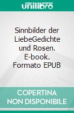 Sinnbilder der LiebeGedichte und Rosen. E-book. Formato EPUB ebook