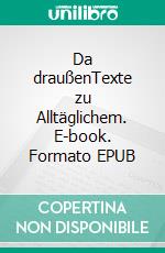 Da draußenTexte zu Alltäglichem. E-book. Formato EPUB ebook di Ute Rautenberg