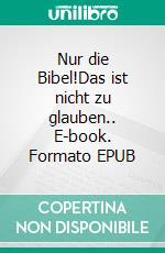 Nur die Bibel!Das ist nicht zu glauben.. E-book. Formato EPUB ebook di Stefan Michaeli